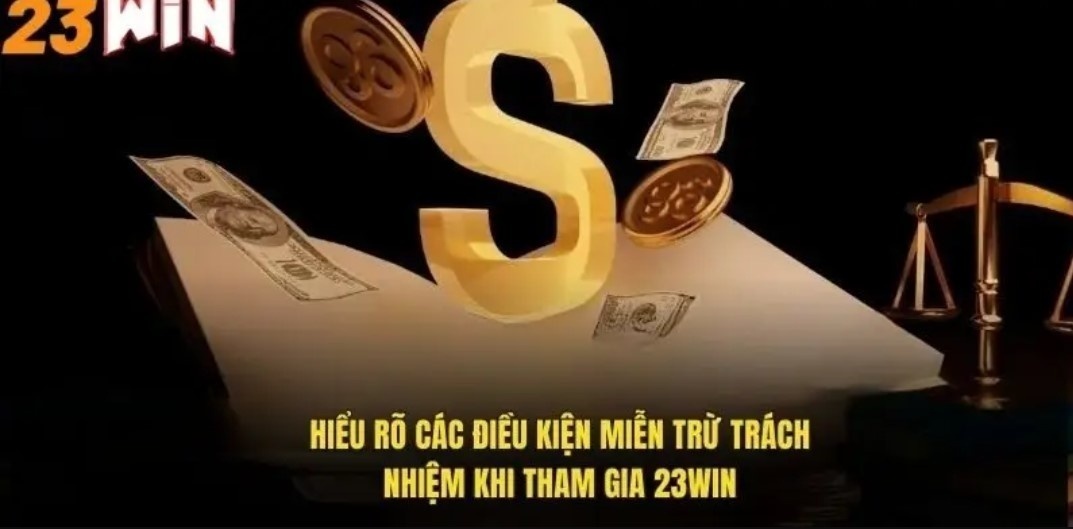 Miễn Trừ Trách Nhiệm 23WIN - Quy Định Về Sự Minh Bạch Tổng hợp những quy tắc quan trọng đáng nhớ