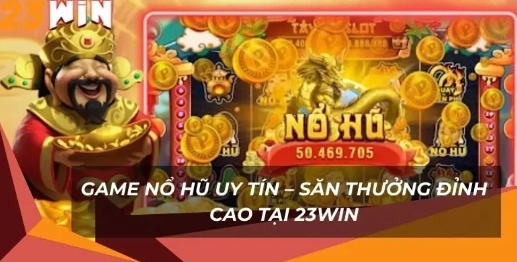 Trải nghiệm quay nổ hũ 23WIN mượt mà ấn tượng